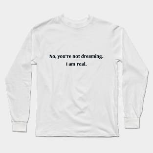 You're not dreaming. Long Sleeve T-Shirt